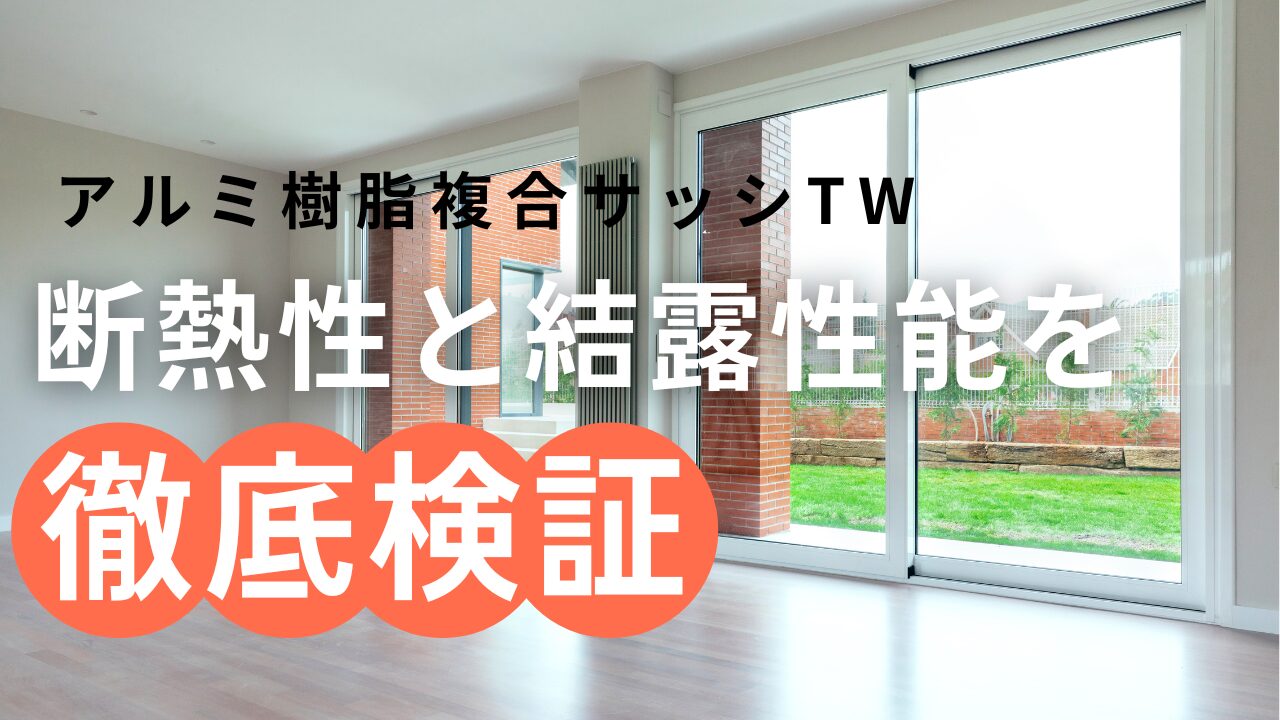 【アルミ樹脂複合サッシTW】断熱性と結露性能を徹底検証！【樹脂サッシと比較】
