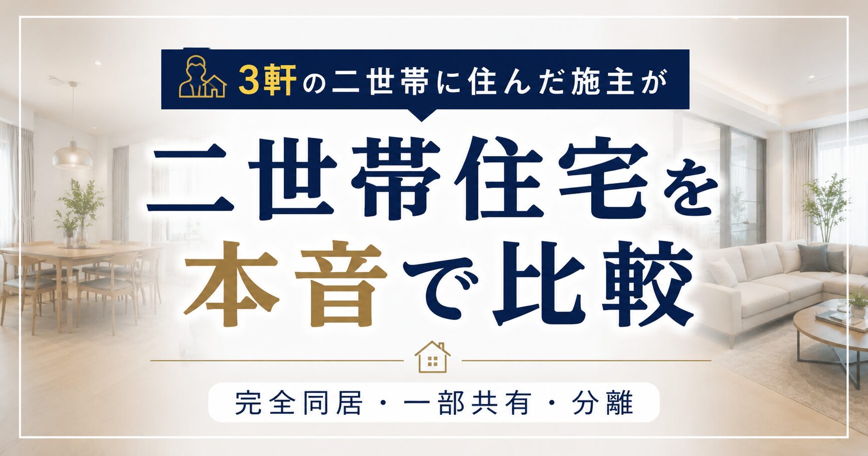 二世帯住宅のタイプ比較｜3軒の二世帯に住んだ施主が完全同居・一部共有・分離を本音で解説