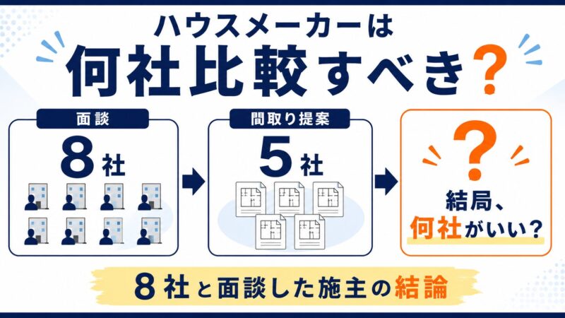 ハウスメーカーは何社比較すべき？面談8社・間取り提案5社の施主が出した答え 